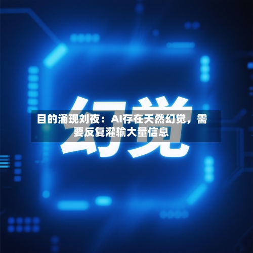目的涌现刘夜:AI存在天然幻觉,需要反复灌输大量信息