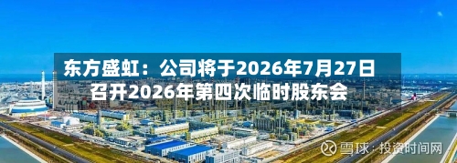 东方盛虹：公司将于2026年7月27日召开2026年第四次临时股东会