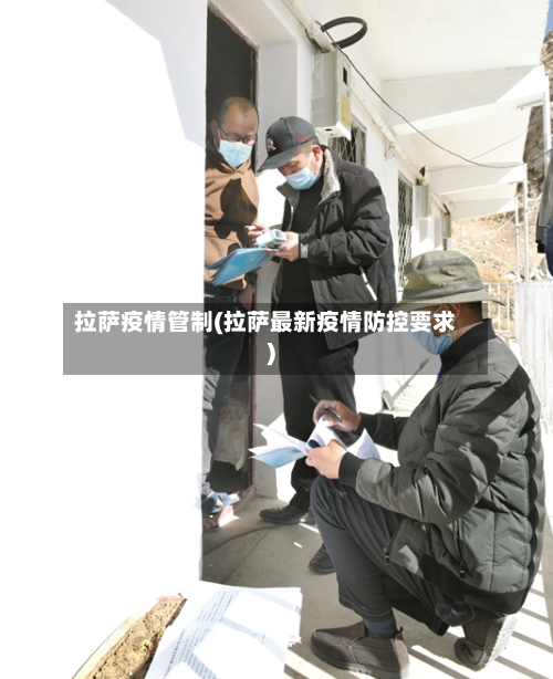 拉萨疫情管制(拉萨最新疫情防控要求)