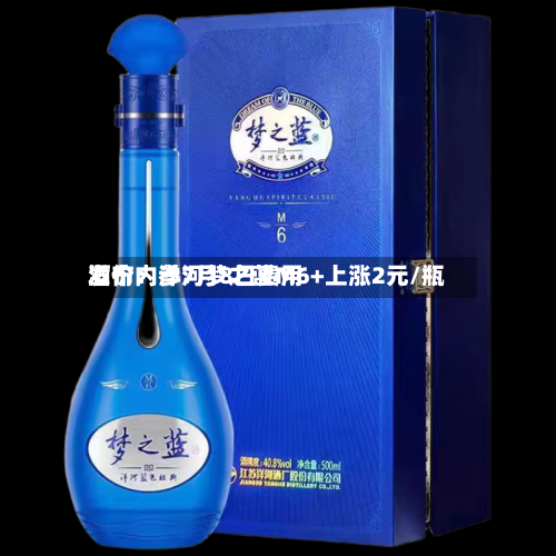 酒价内参7月8日费用
发布:洋河梦之蓝M6+上涨2元/瓶