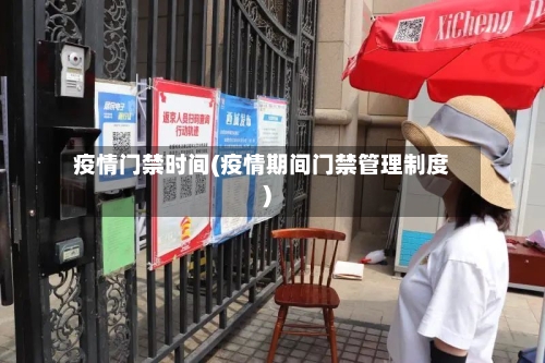 疫情门禁时间(疫情期间门禁管理制度)
