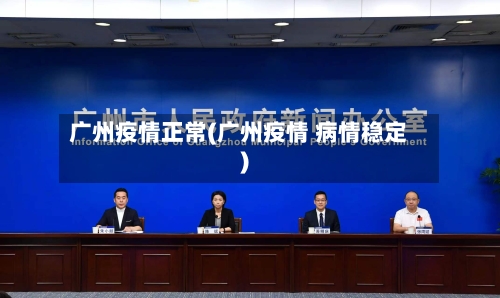 广州疫情正常(广州疫情 病情稳定)