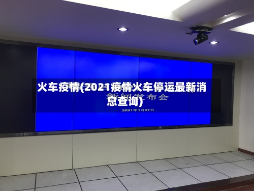 火车疫情(2021疫情火车停运最新消息查询)