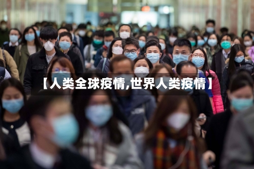 【人类全球疫情,世界人类疫情】