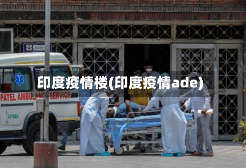 印度疫情楼(印度疫情ade)