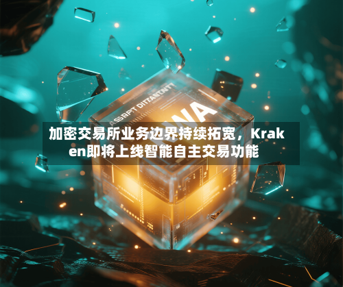 加密交易所业务边界持续拓宽，Kraken即将上线智能自主交易功能