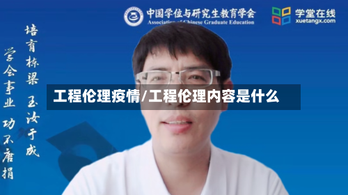 工程伦理疫情/工程伦理内容是什么