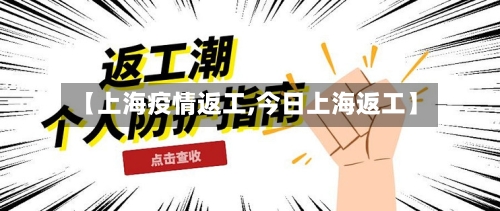 【上海疫情返工,今日上海返工】