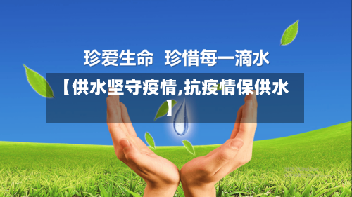 【供水坚守疫情,抗疫情保供水】