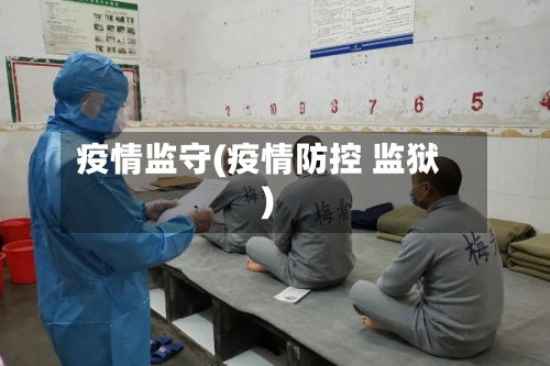 疫情监守(疫情防控 监狱)