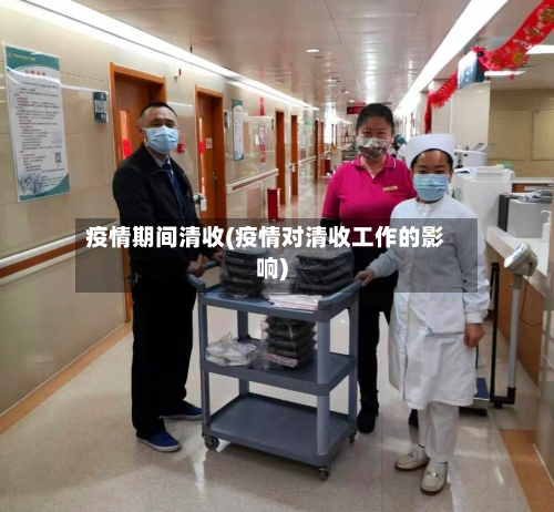 疫情期间清收(疫情对清收工作的影响)