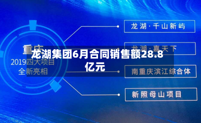 龙湖集团6月合同销售额28.8亿元