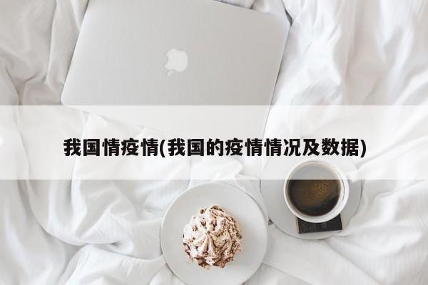 我国情疫情(我国的疫情情况及数据)