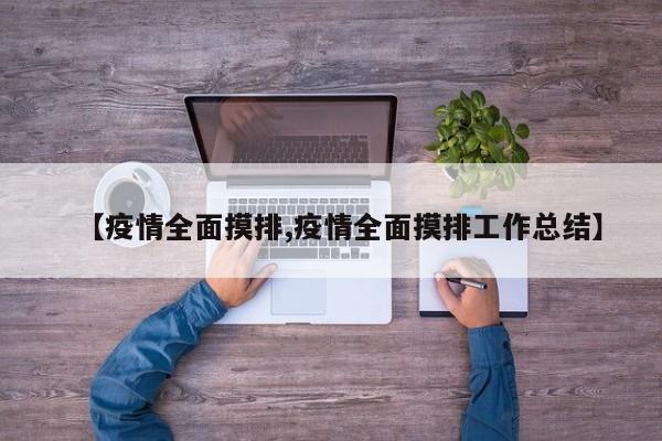 【疫情全面摸排,疫情全面摸排工作总结】