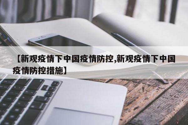 【新观疫情下中国疫情防控,新观疫情下中国疫情防控措施】