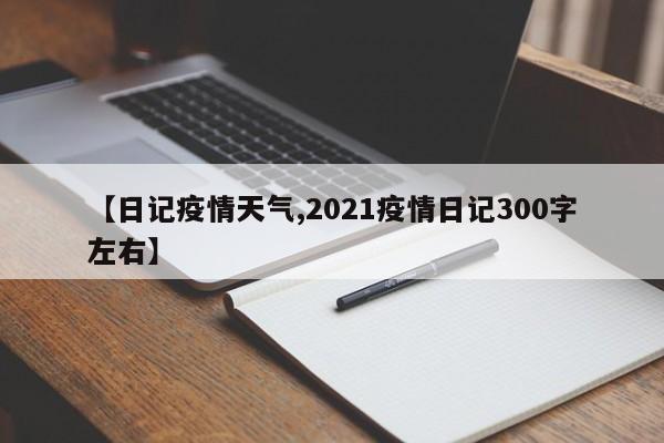 【日记疫情天气,2021疫情日记300字左右】