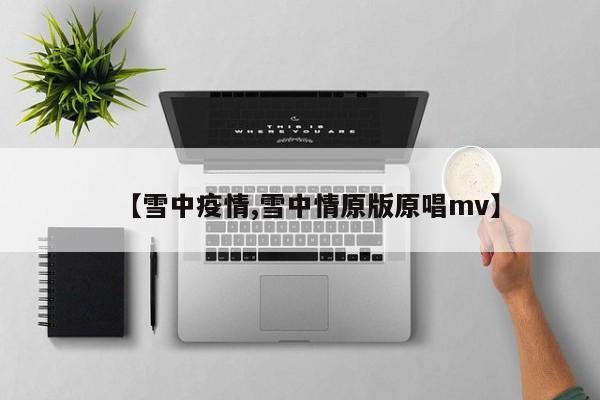 【雪中疫情,雪中情原版原唱mv】