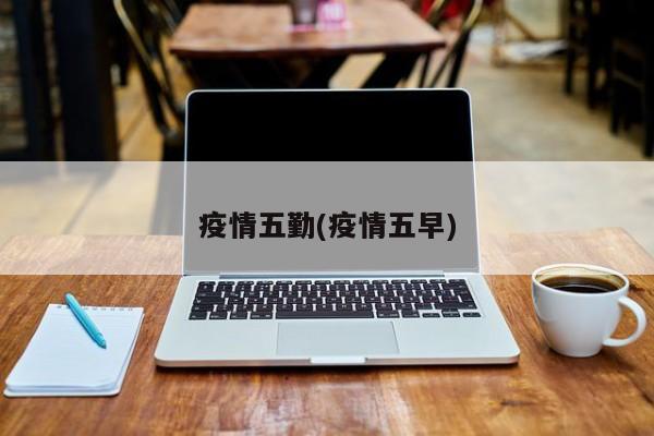 疫情五勤(疫情五早)