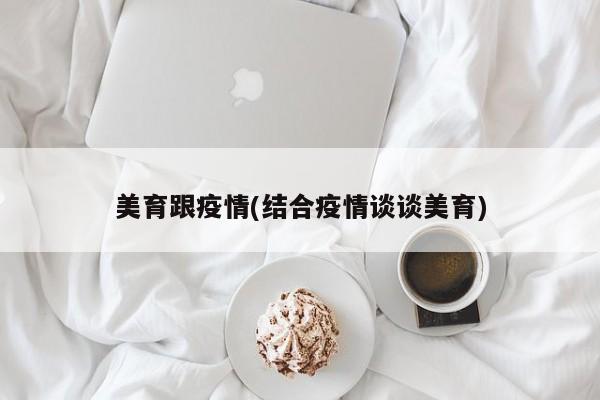 美育跟疫情(结合疫情谈谈美育)