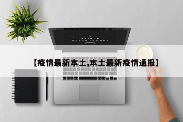 【疫情最新本土,本土最新疫情通报】