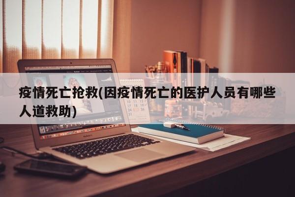 疫情死亡抢救(因疫情死亡的医护人员有哪些人道救助)