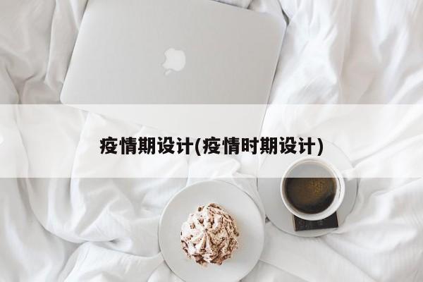 疫情期设计(疫情时期设计)