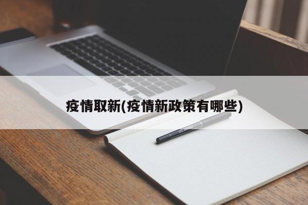 疫情取新(疫情新政策有哪些)