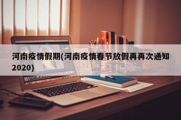 河南疫情假期(河南疫情春节放假再再次通知2020)
