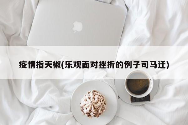 疫情指天椒(乐观面对挫折的例子司马迁)