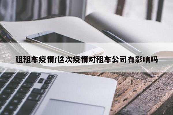 租租车疫情/这次疫情对租车公司有影响吗