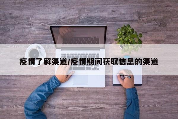 疫情了解渠道/疫情期间获取信息的渠道