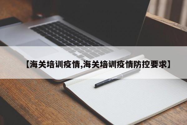 【海关培训疫情,海关培训疫情防控要求】