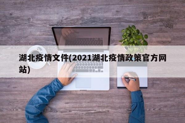湖北疫情文件(2021湖北疫情政策官方网站)