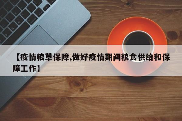 【疫情粮草保障,做好疫情期间粮食供给和保障工作】