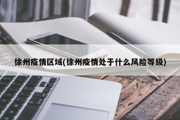 徐州疫情区域(徐州疫情处于什么风险等级)