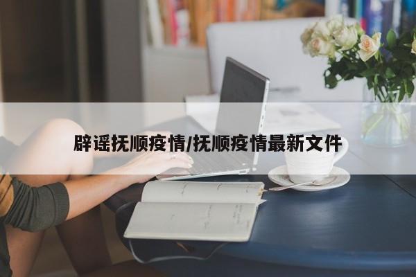 辟谣抚顺疫情/抚顺疫情最新文件
