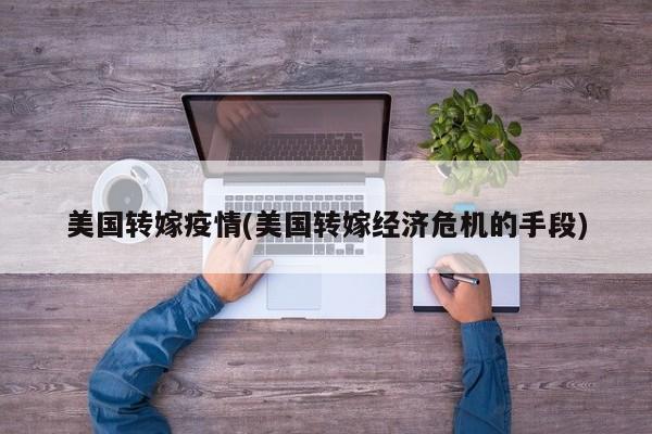 美国转嫁疫情(美国转嫁经济危机的手段)