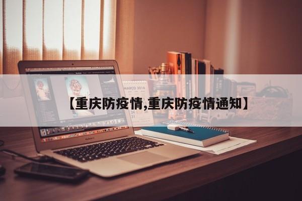 【重庆防疫情,重庆防疫情通知】