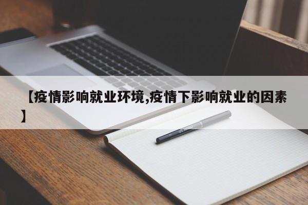 【疫情影响就业环境,疫情下影响就业的因素】