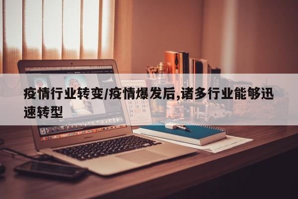 疫情行业转变/疫情爆发后,诸多行业能够迅速转型