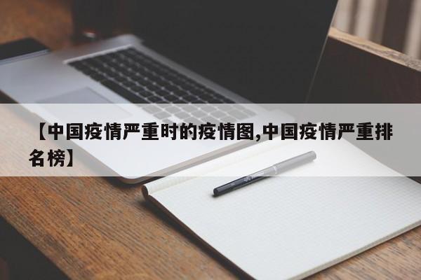 【中国疫情严重时的疫情图,中国疫情严重排名榜】