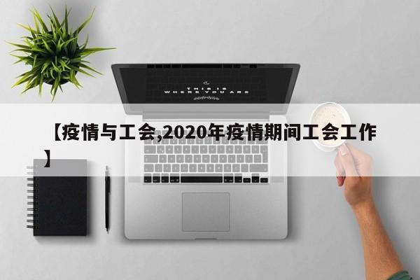 【疫情与工会,2020年疫情期间工会工作】