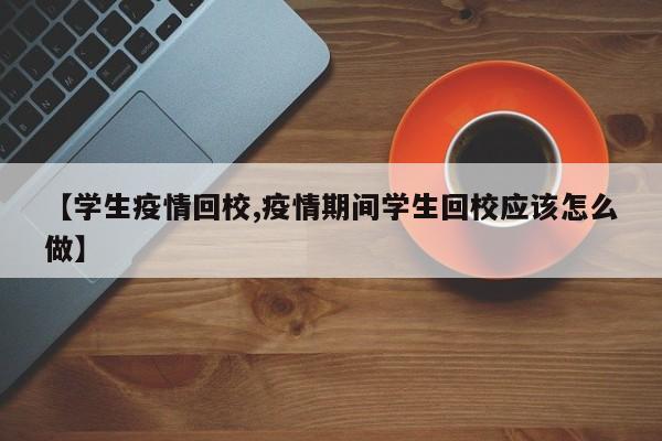 【学生疫情回校,疫情期间学生回校应该怎么做】