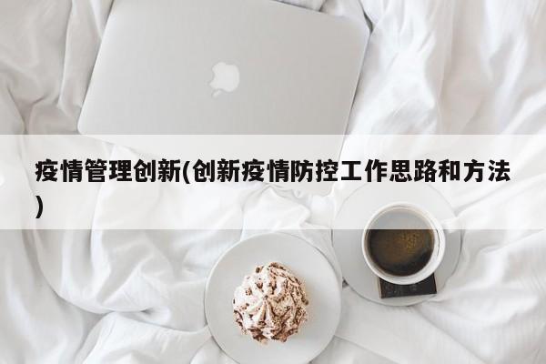 疫情管理创新(创新疫情防控工作思路和方法)