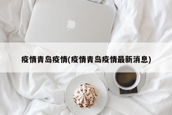 疫情青岛疫情(疫情青岛疫情最新消息)