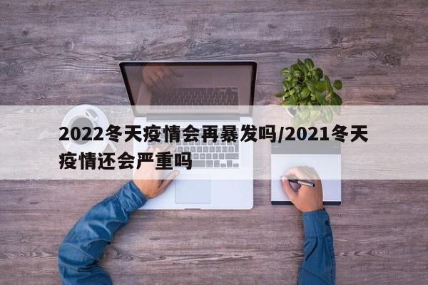 2022冬天疫情会再暴发吗/2021冬天疫情还会严重吗