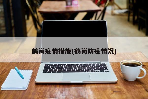 鹤岗疫情措施(鹤岗防疫情况)
