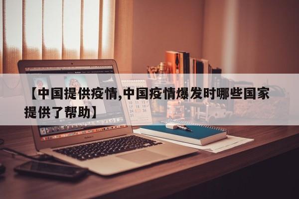 【中国提供疫情,中国疫情爆发时哪些国家 提供了帮助】
