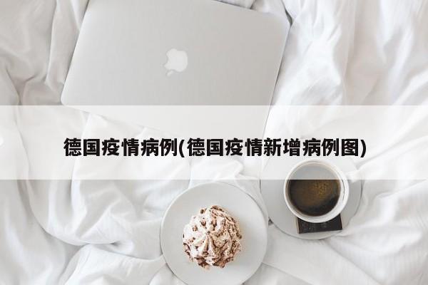 德国疫情病例(德国疫情新增病例图)