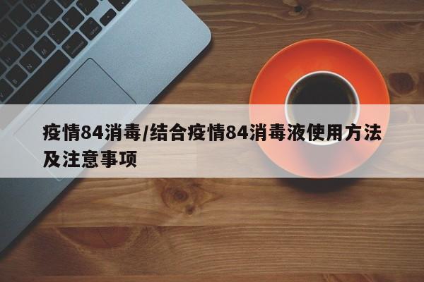 疫情84消毒/结合疫情84消毒液使用方法及注意事项